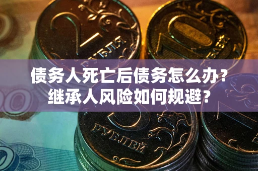 济南债务人死亡后债务怎么办？继承人风险如何规避？