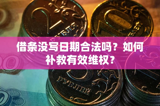 济南借条没写日期合法吗？如何补救有效维权？