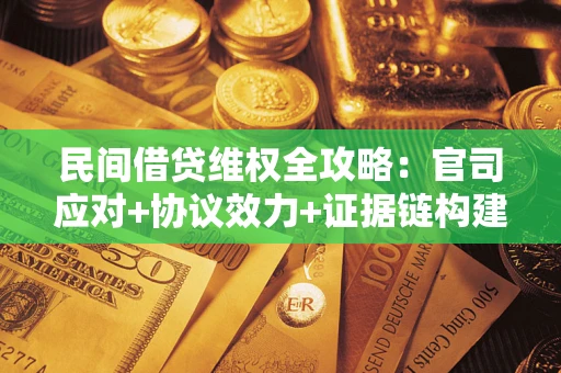 济南民间借贷维权全攻略：官司应对+协议效力+证据链构建指南