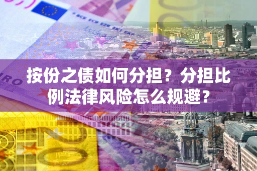 济南按份之债如何分担？分担比例法律风险怎么规避？