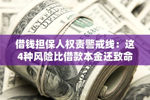 济南借钱担保人权责警戒线：这4种风险比借款本金还致命