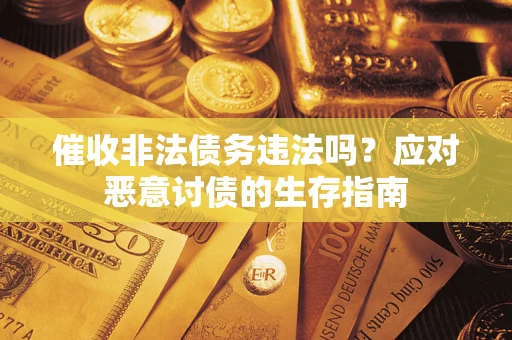 济南催收非法债务违法吗？应对恶意讨债的生存指南