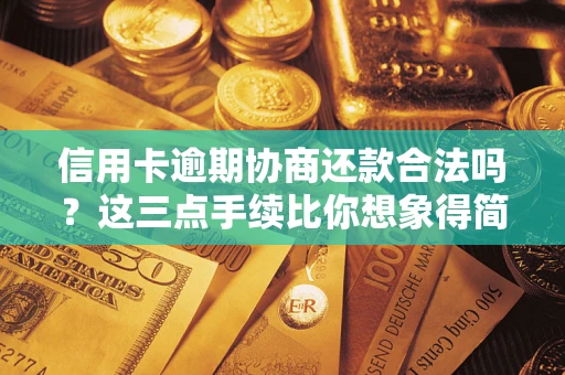 济南信用卡逾期协商还款合法吗？这三点手续比你想象得简单