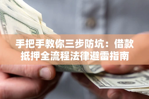 济南手把手教你三步防坑：借款抵押全流程法律避雷指南