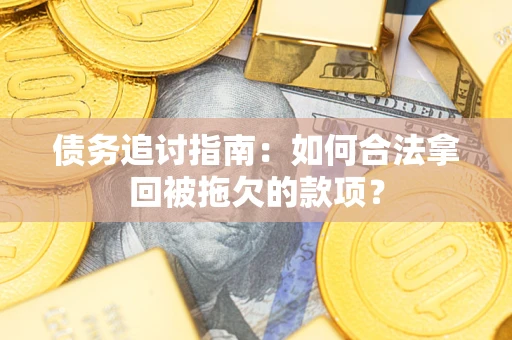 济南债务追讨指南：如何合法拿回被拖欠的款项？