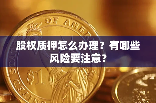 济南股权质押怎么办理？有哪些风险要注意？