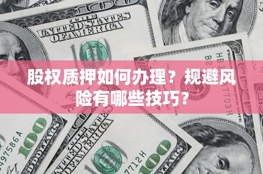 济南股权质押如何办理？规避风险有哪些技巧？