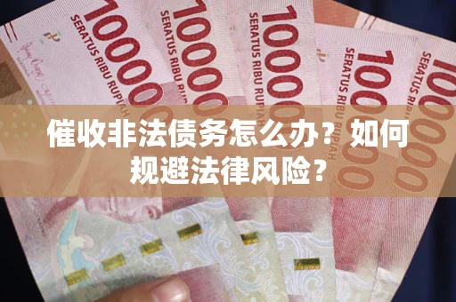 济南催收非法债务怎么办？如何规避法律风险？