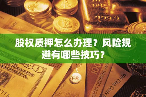 济南股权质押怎么办理？风险规避有哪些技巧？