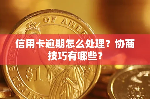 济南信用卡逾期怎么处理？协商技巧有哪些？