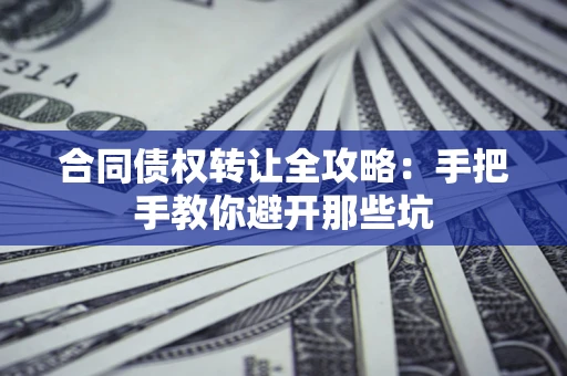 济南合同债权转让全攻略：手把手教你避开那些坑