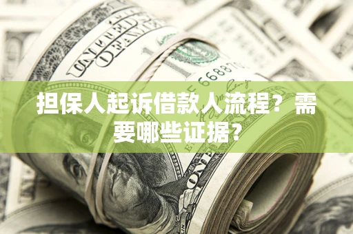 济南担保人起诉借款人流程?需要哪些证据? 济南担保人起诉借款人流程?需要哪些证据?