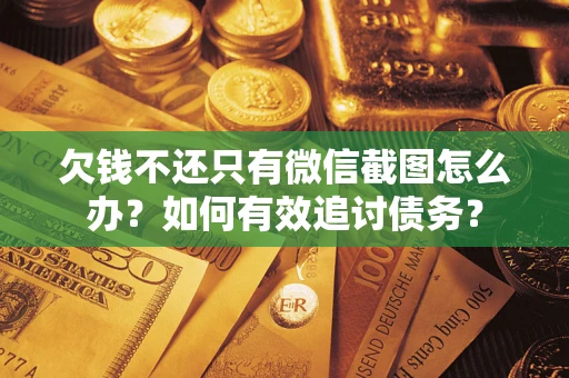 济南欠钱不还只有微信截图怎么办？如何有效追讨债务？