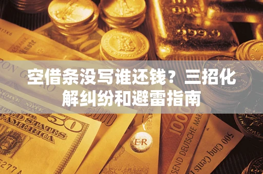 济南空借条没写谁还钱？三招化解纠纷和避雷指南