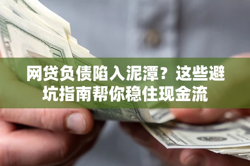 济南网贷负债陷入泥潭？这些避坑指南帮你稳住现金流