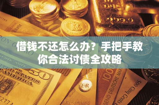 济南借钱不还怎么办？手把手教你合法讨债全攻略