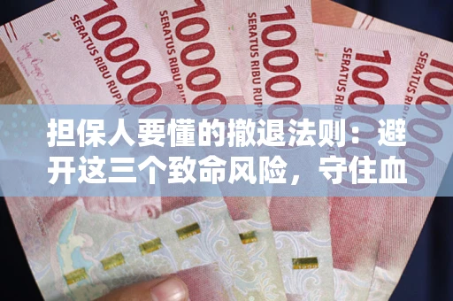 济南担保人要懂的撤退法则：避开这三个致命风险，守住血汗钱