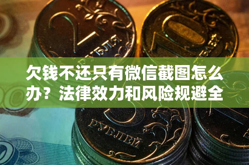 济南欠钱不还只有微信截图怎么办？法律效力和风险规避全解析