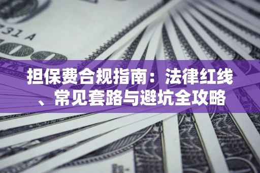 济南担保费合规指南：法律红线、常见套路与避坑全攻略