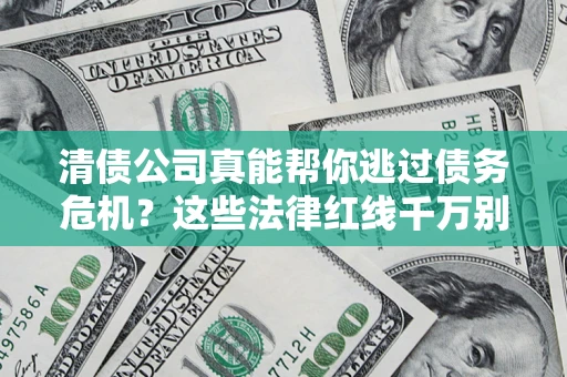 济南清债公司真能帮你逃过债务危机？这些法律红线千万别踩