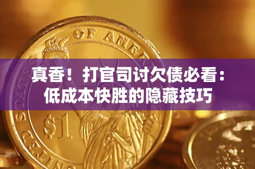 济南真香！打官司讨欠债必看：低成本快胜的隐藏技巧