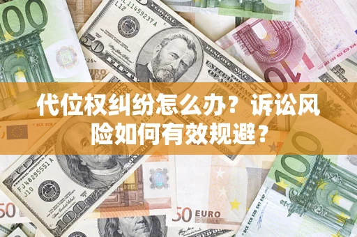 济南代位权纠纷怎么办？诉讼风险如何有效规避？