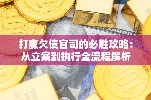 济南打赢欠债官司的必胜攻略：从立案到执行全流程解析