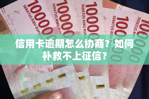 济南信用卡逾期怎么协商？如何补救不上征信？