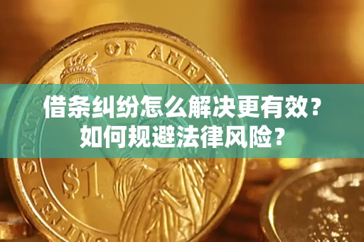济南借条纠纷怎么解决更有效？如何规避法律风险？