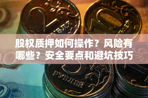 济南股权质押如何操作？风险有哪些？安全要点和避坑技巧？
