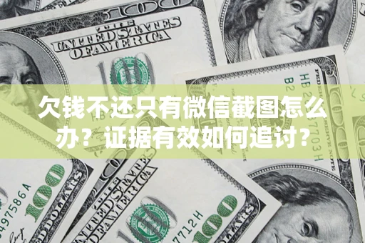 济南欠钱不还只有微信截图怎么办？证据有效如何追讨？