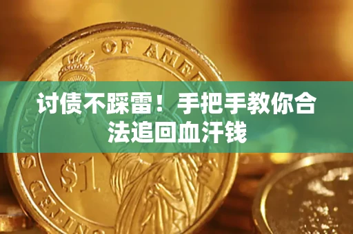 济南讨债不踩雷！手把手教你合法追回血汗钱