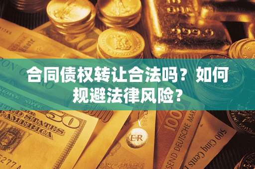 济南合同债权转让合法吗？如何规避法律风险？