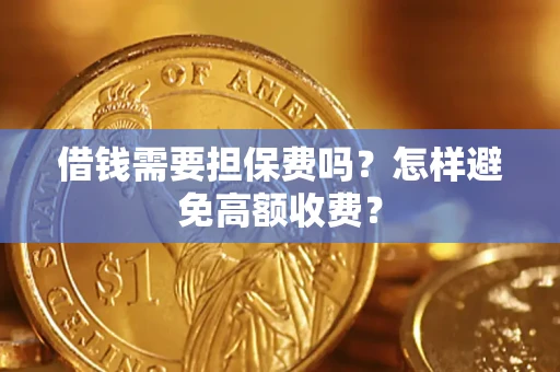 济南借钱需要担保费吗？怎样避免高额收费？