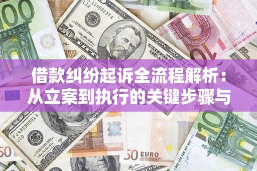 济南借款纠纷起诉全流程解析：从立案到执行的关键步骤与防败诉指南
