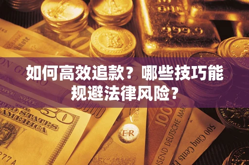 济南如何高效追款？哪些技巧能规避法律风险？