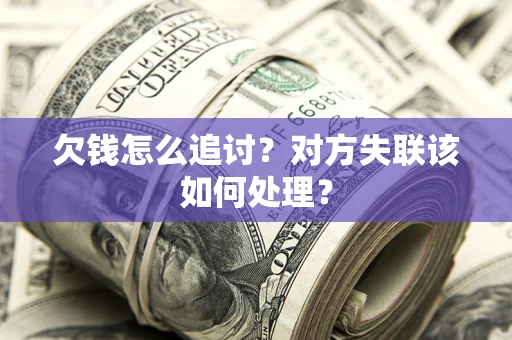济南欠钱怎么追讨？对方失联该如何处理？