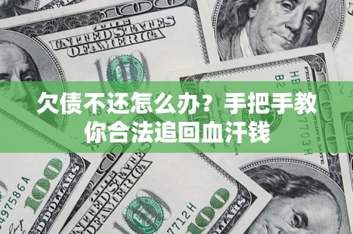 济南欠债不还怎么办?手把手教你合法追回血汗钱 济南欠债不还怎么办?手把手教你合法追回血汗钱