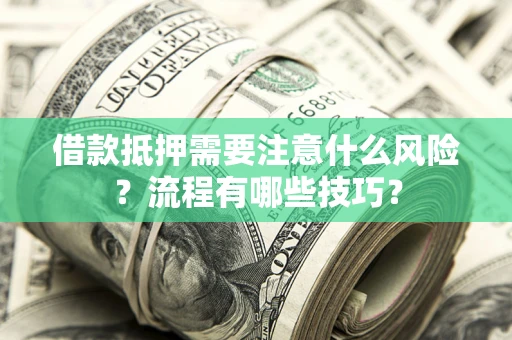 济南借款抵押需要注意什么风险？流程有哪些技巧？