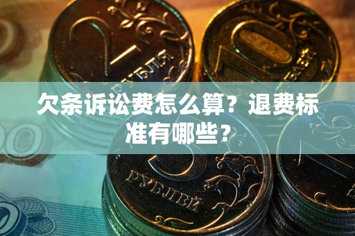 济南欠条诉讼费怎么算？退费标准有哪些？