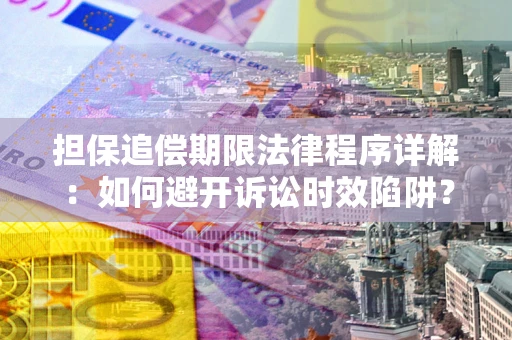 济南担保追偿期限法律程序详解：如何避开诉讼时效陷阱？