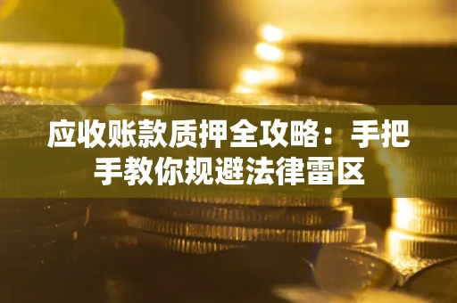 济南应收账款质押全攻略：手把手教你规避法律雷区