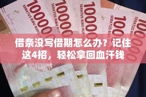 济南借条没写借期怎么办？记住这4招，轻松拿回血汗钱