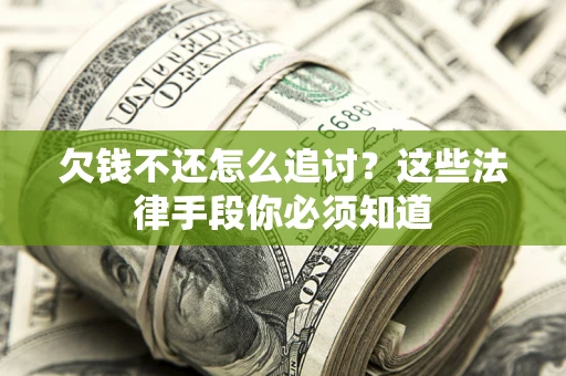 济南欠钱不还怎么追讨？这些法律手段你必须知道