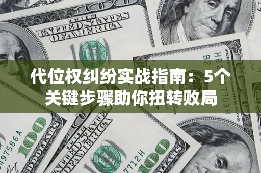 济南代位权纠纷实战指南：5个关键步骤助你扭转败局