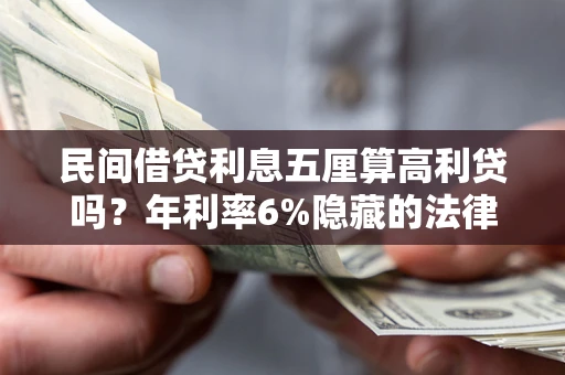 济南民间借贷利息五厘算高利贷吗？年利率6%隐藏的法律风险全解析