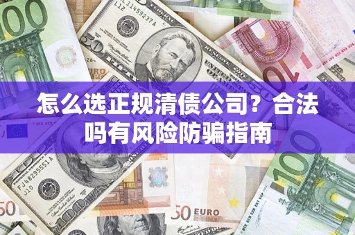 济南怎么选正规清债公司？合法吗有风险防骗指南