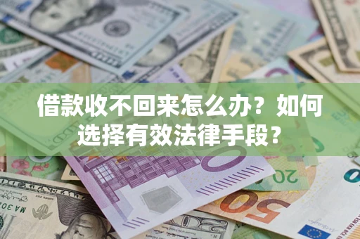 济南借款收不回来怎么办？如何选择有效法律手段？